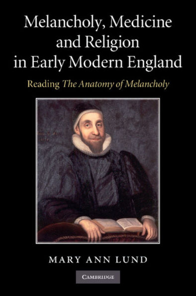 Melancholy, Medicine and Religion Early Modern England: Reading 'The Anatomy of Melancholy'