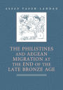 The Philistines and Aegean Migration at the End of the Late Bronze Age