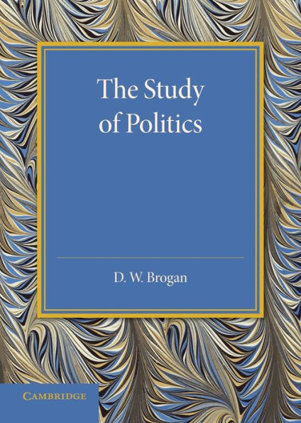 The Study of Politics: An Inaugural Lecture Delivered at Cambridge on 28 November 1945