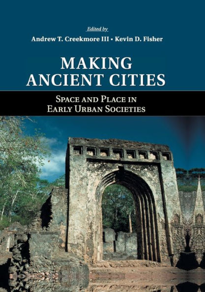 Making Ancient Cities: Space and Place Early Urban Societies