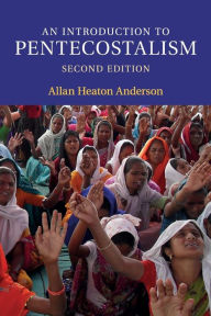 Title: An Introduction to Pentecostalism: Global Charismatic Christianity / Edition 2, Author: Allan Heaton Anderson