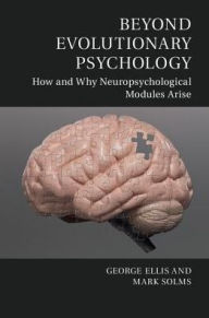 Title: Beyond Evolutionary Psychology: How and Why Neuropsychological Modules Arise, Author: George Ellis