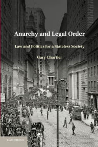 Title: Anarchy and Legal Order: Law and Politics for a Stateless Society, Author: Gary Chartier