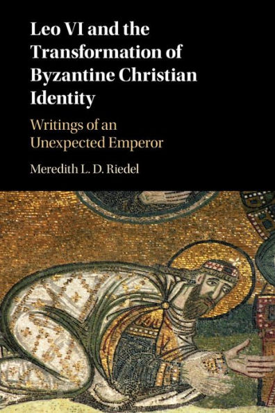 Leo VI and the Transformation of Byzantine Christian Identity: Writings an Unexpected Emperor