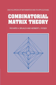 Title: Combinatorial Matrix Theory, Author: Richard A. Brualdi