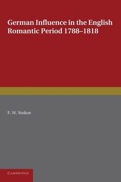 German Influence in the English Romantic Period 1788-1818: With Special Reference to Scott, Coleridge, Shelley and Byron