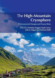 Title: The High-Mountain Cryosphere: Environmental Changes and Human Risks, Author: Christian Huggel