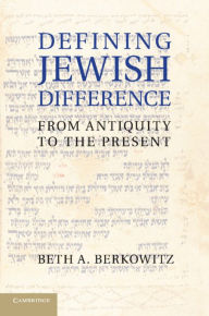 Title: Defining Jewish Difference: From Antiquity to the Present, Author: Beth A. Berkowitz