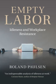 Title: Empty Labor: Idleness and Workplace Resistance, Author: Roland Paulsen