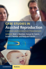 Title: Case Studies in Assisted Reproduction: Common and Uncommon Presentations, Author: Nick S. Macklon