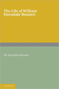 Title: The Life of William Sterndale Bennett: By his Son, J. R. Sterndale Bennett, Author: J. R. Sterndale Bennett