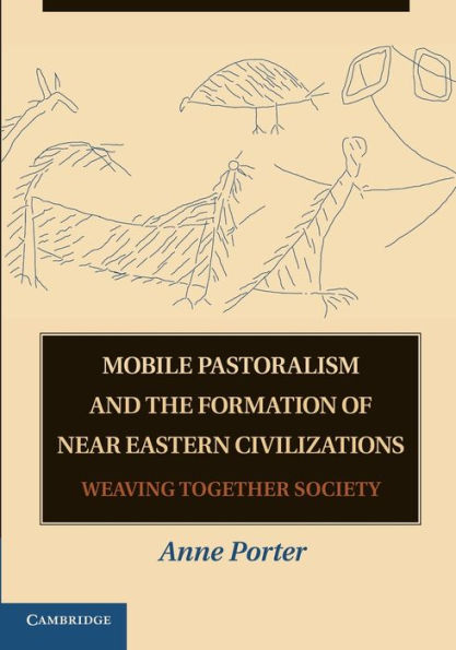 Mobile Pastoralism and the Formation of Near Eastern Civilizations: Weaving Together Society