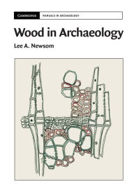 Title: Wood in Archaeology, Author: Lee A. Newsom