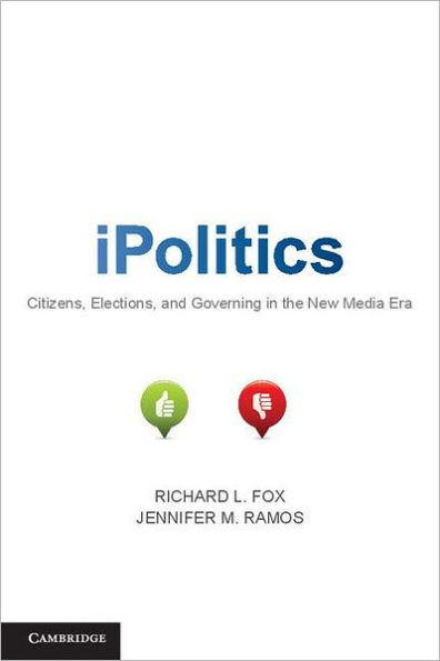 iPolitics: Citizens, Elections, and Governing in the New Media Era
