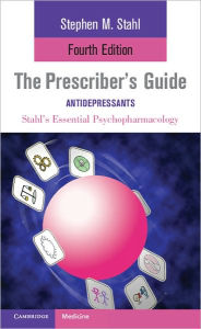 Title: The Prescriber's Guide: Antidepressants: Stahl's Essential Psychopharmacology / Edition 4, Author: Stephen Stahl