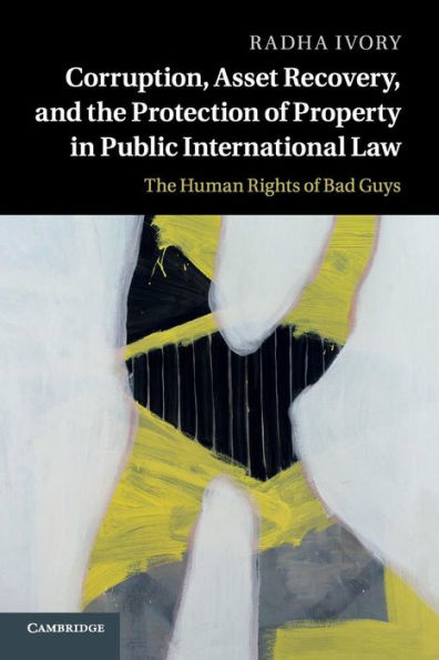 Corruption, Asset Recovery, and The Protection of Property Public International Law: Human Rights Bad Guys