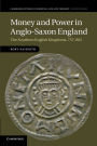 Money and Power in Anglo-Saxon England: The Southern English Kingdoms, 757-865