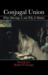 Title: Conjugal Union: What Marriage Is and Why It Matters, Author: Patrick Lee