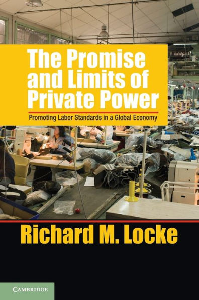 The Promise and Limits of Private Power: Promoting Labor Standards in a Global Economy