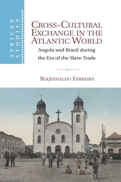 Cross-Cultural Exchange in the Atlantic World: Angola and Brazil during the Era of the Slave Trade