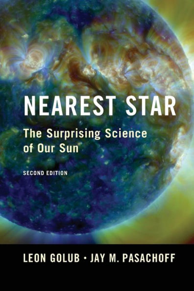 Nearest Star: The Surprising Science of our Sun