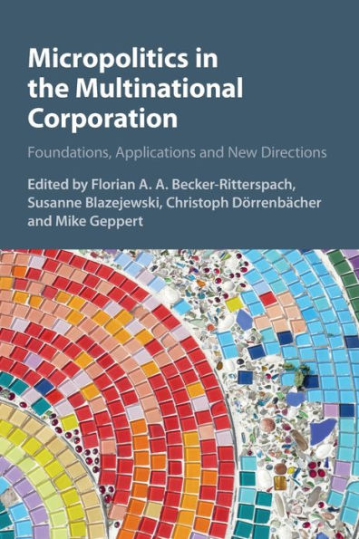 Micropolitics in the Multinational Corporation: Foundations, Applications and New Directions