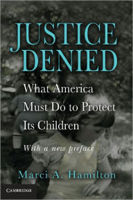 Title: Justice Denied: What America Must Do to Protect its Children, Author: Marci A. Hamilton