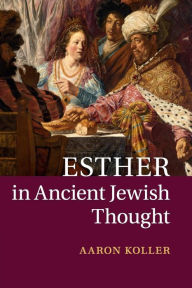 Title: Esther in Ancient Jewish Thought, Author: Aaron Koller