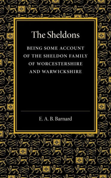 The Sheldons: Being Some Account of the Sheldon Family of Worcestershire and Warwickshire