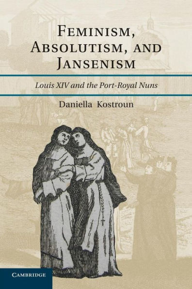 Feminism, Absolutism, and Jansenism: Louis XIV the Port-Royal Nuns