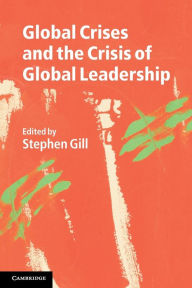 Title: Global Crises and the Crisis of Global Leadership, Author: Stephen Gill