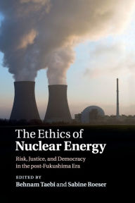 Title: The Ethics of Nuclear Energy: Risk, Justice, and Democracy in the Post-Fukushima Era, Author: Behnam Taebi