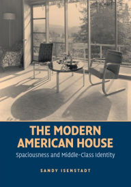 Title: The Modern American House: Spaciousness and Middle Class Identity, Author: Sandy Isenstadt