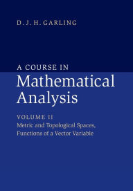 Title: A Course in Mathematical Analysis: Volume 2, Metric and Topological Spaces, Functions of a Vector Variable, Author: D. J. H. Garling