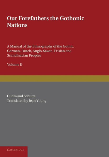 Our Forefathers: The Gothonic Nations: Volume 2: A Manual of the Ethnography of the Gothic, German, Dutch, Anglo-Saxon, Frisian and Scandinavian Peoples