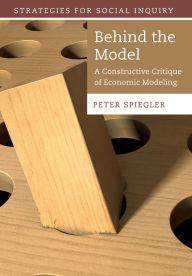 Title: Behind the Model: A Constructive Critique of Economic Modeling, Author: Peter Spiegler