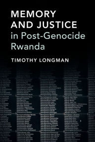 Title: Memory and Justice in Post-Genocide Rwanda, Author: Timothy Longman