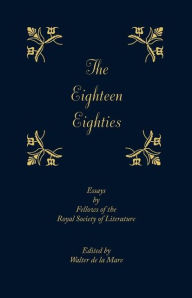Title: The Eighteen-Eighties: Essays by Fellows of the Royal Society of Literature, Author: Walter De la Mare