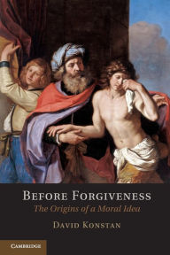 Title: Before Forgiveness: The Origins of a Moral Idea, Author: David Konstan