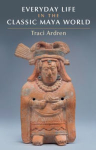 Free download ebooks pdf Everyday Life in the Classic Maya World in English PDF by Traci Ardren, Traci Ardren