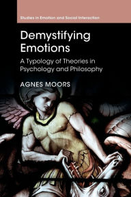 Title: Demystifying Emotions: A Typology of Theories in Psychology and Philosophy, Author: Agnes Moors