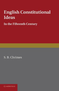 Title: English Constitutional Ideas in the Fifteenth Century, Author: S. B. Chrimes