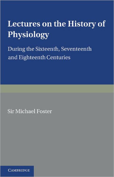 Lectures on the History of Physiology: During the Sixteenth, Seventeenth and Eighteenth Centuries