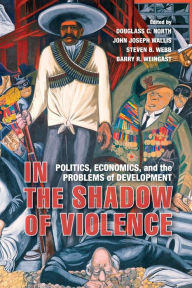 Title: In the Shadow of Violence: Politics, Economics, and the Problems of Development, Author: Douglass C. North