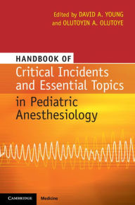 Title: Handbook of Critical Incidents and Essential Topics in Pediatric Anesthesiology, Author: David A. Young