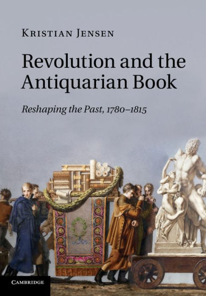 Revolution and the Antiquarian Book: Reshaping the Past, 1780-1815