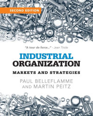 Title: Industrial Organization: Markets and Strategies / Edition 2, Author: Paul Belleflamme