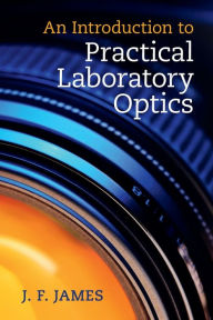Title: An Introduction to Practical Laboratory Optics, Author: J. F. James