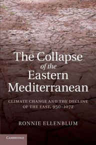 Title: The Collapse of the Eastern Mediterranean: Climate Change and the Decline of the East, 950-1072, Author: Ronnie Ellenblum