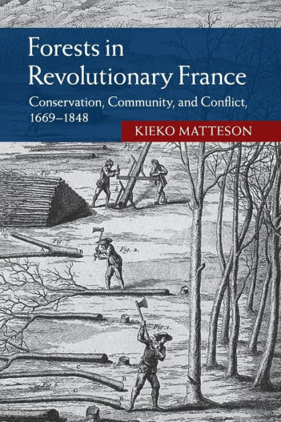 Forests in Revolutionary France: Conservation, Community, and Conflict, 1669-1848